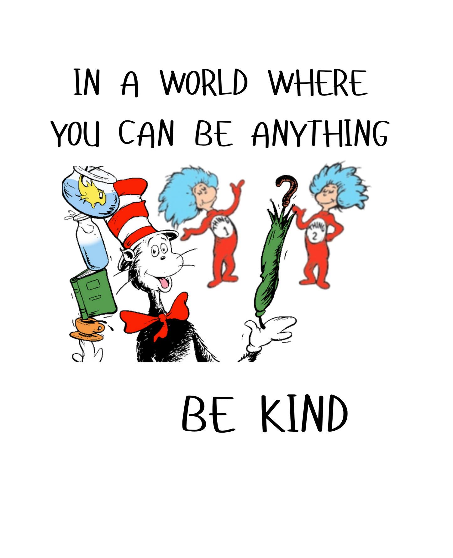 In a world where you can be anything, be kind - Dr. Seuss