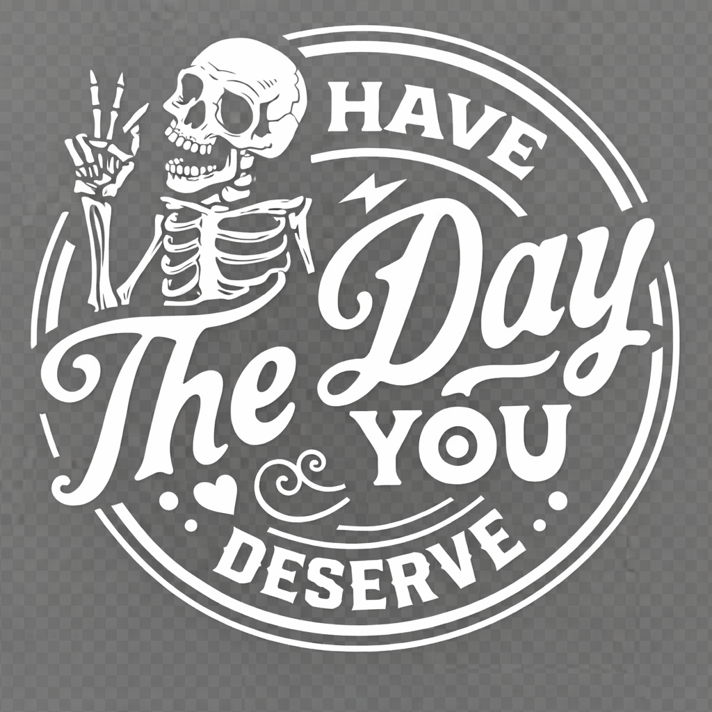 Have the day you deserve