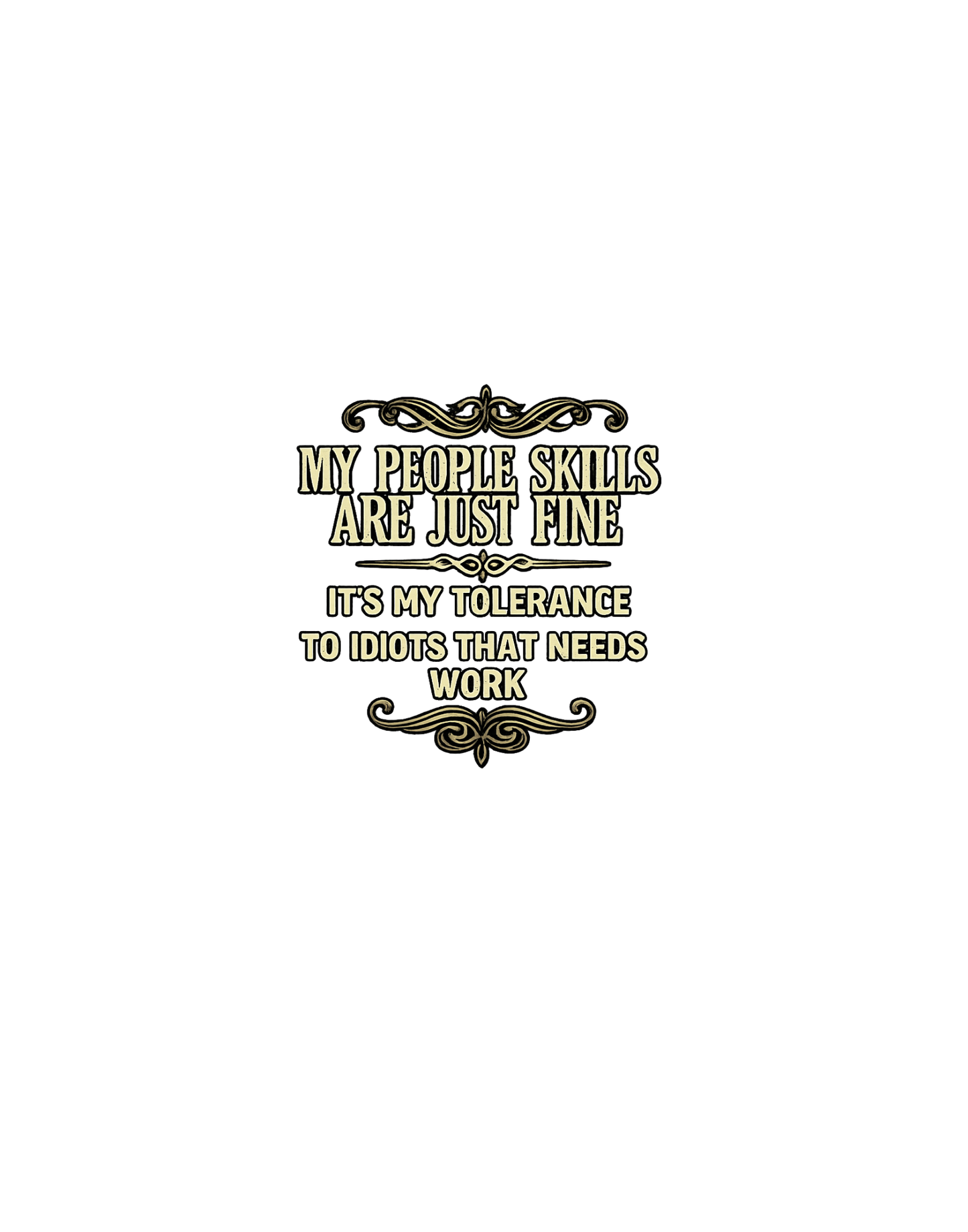 My people skills are just fine its my tolerance to idiots that needs work