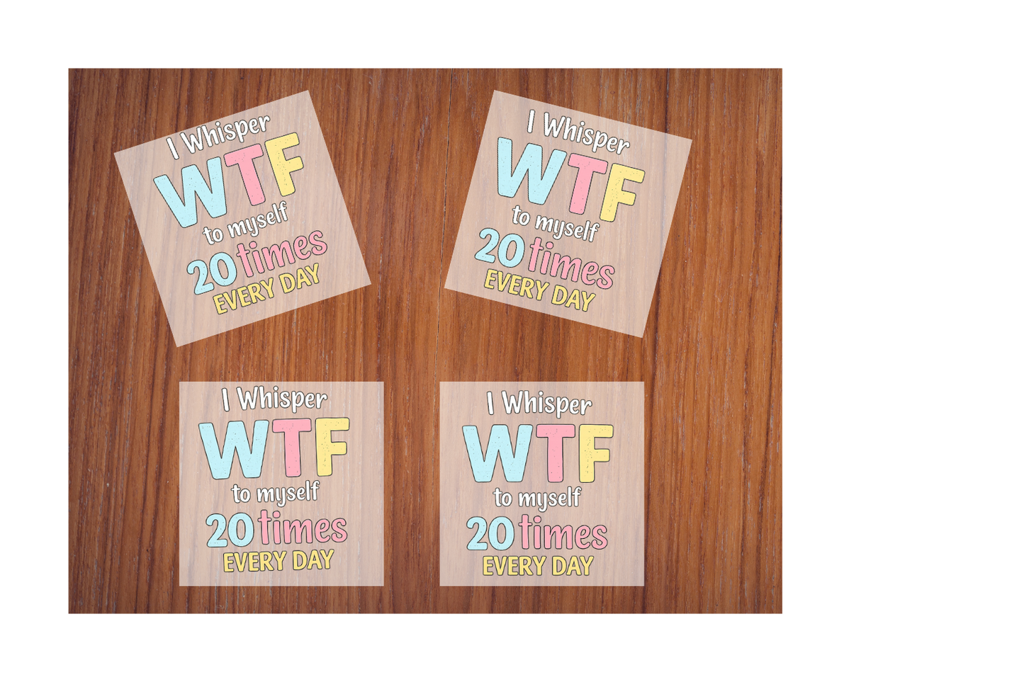 I whisper WTF to myself 20 times every day