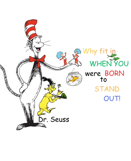Why fit in when you were born to stand out - Dr. Seuss