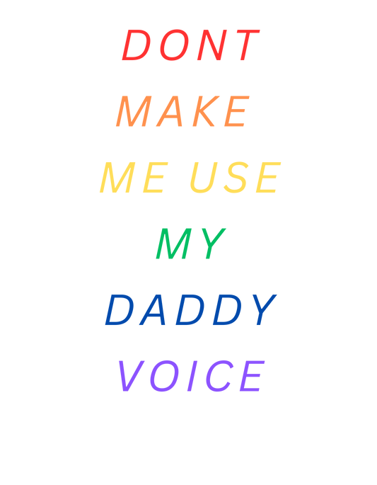 Dont make me use my daddy voice