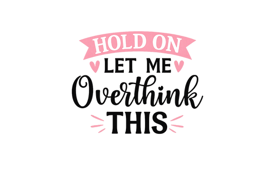 Hold on - Let me overthink this