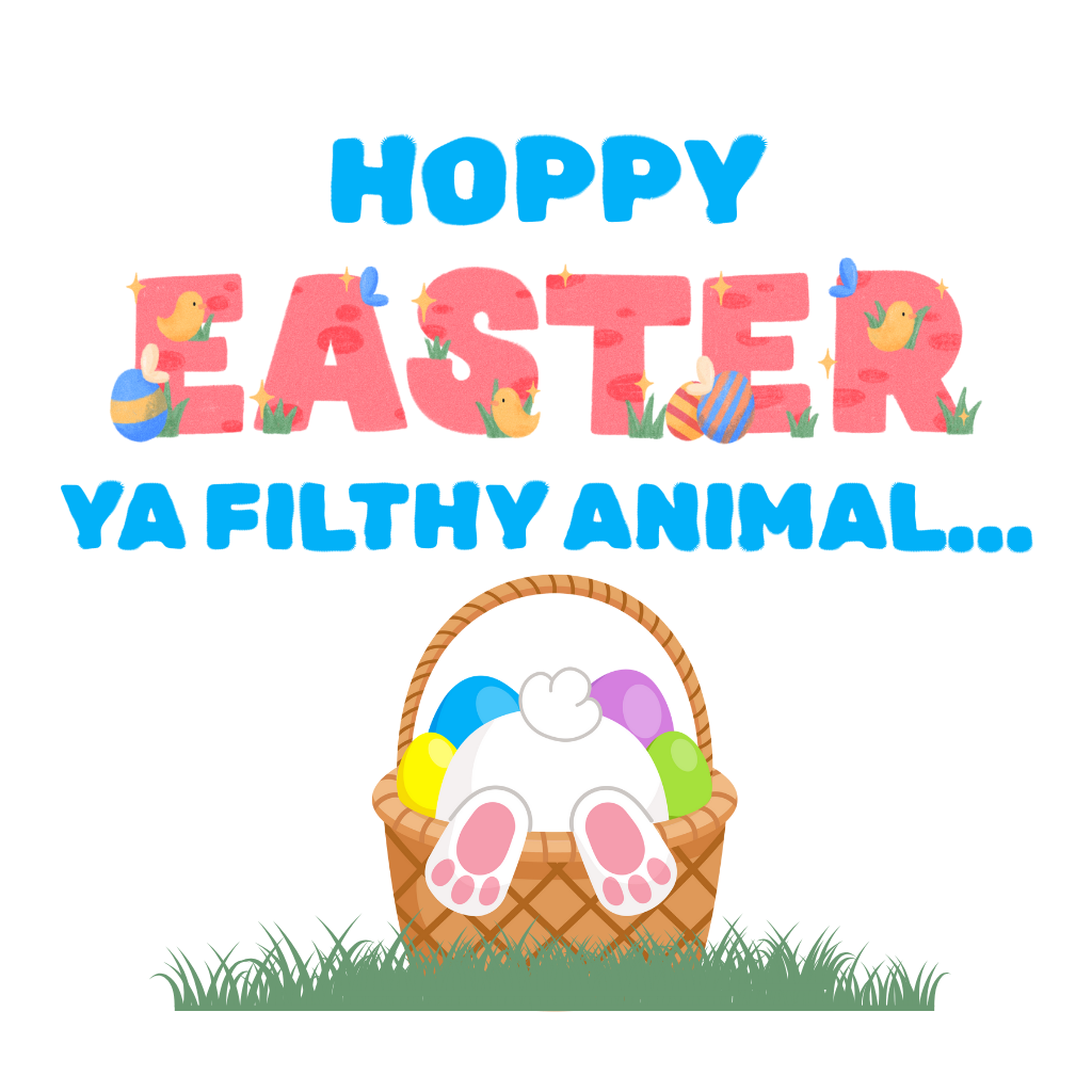 Hoppy Easter ya filthy animal