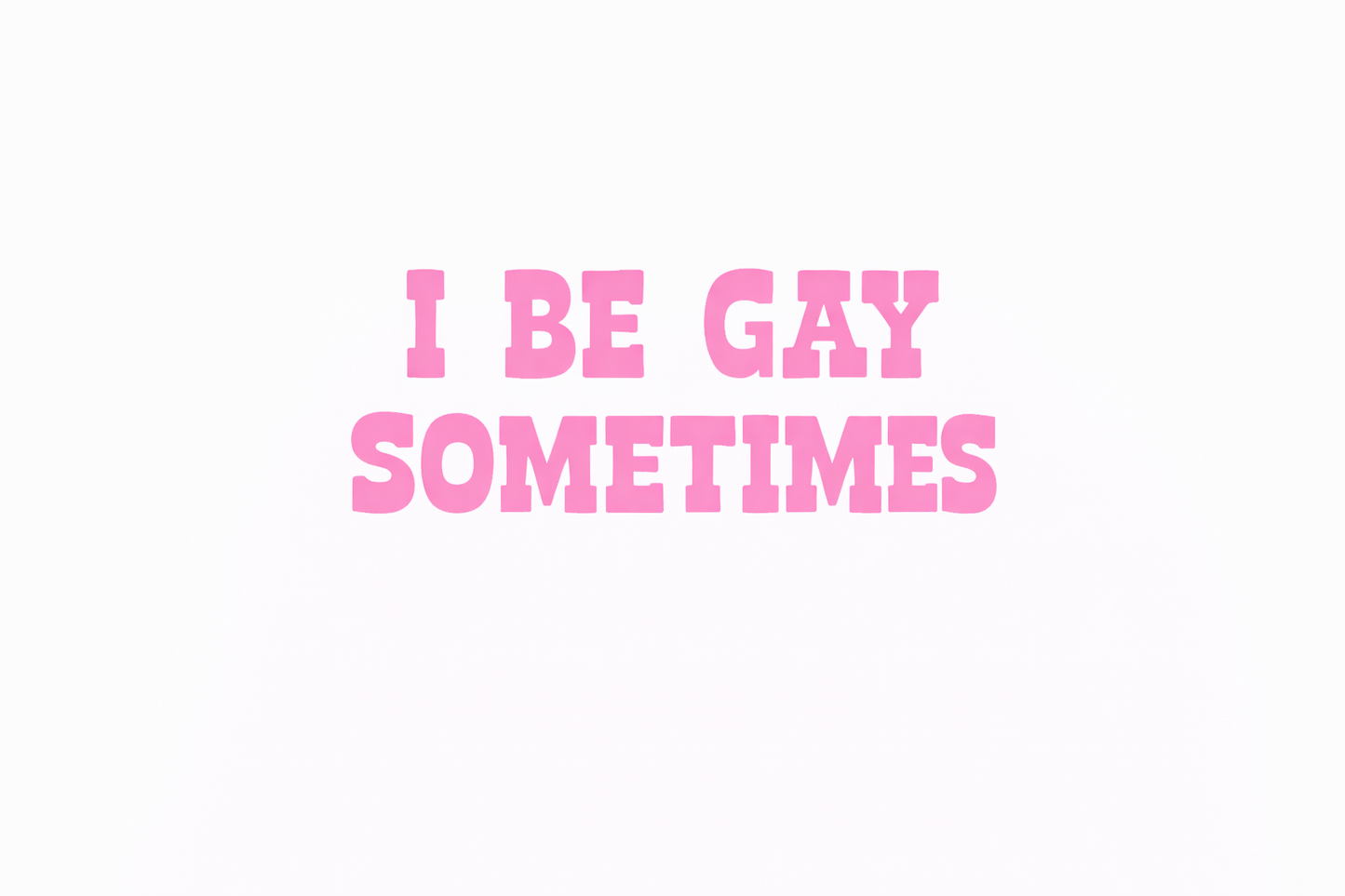 I be gay sometimes