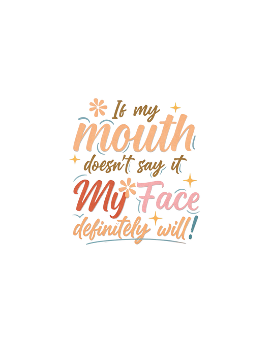 If my mouth doesnt say it my face defffff will