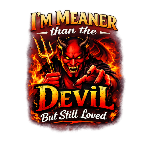 I'm meaner than the devil but still loved
