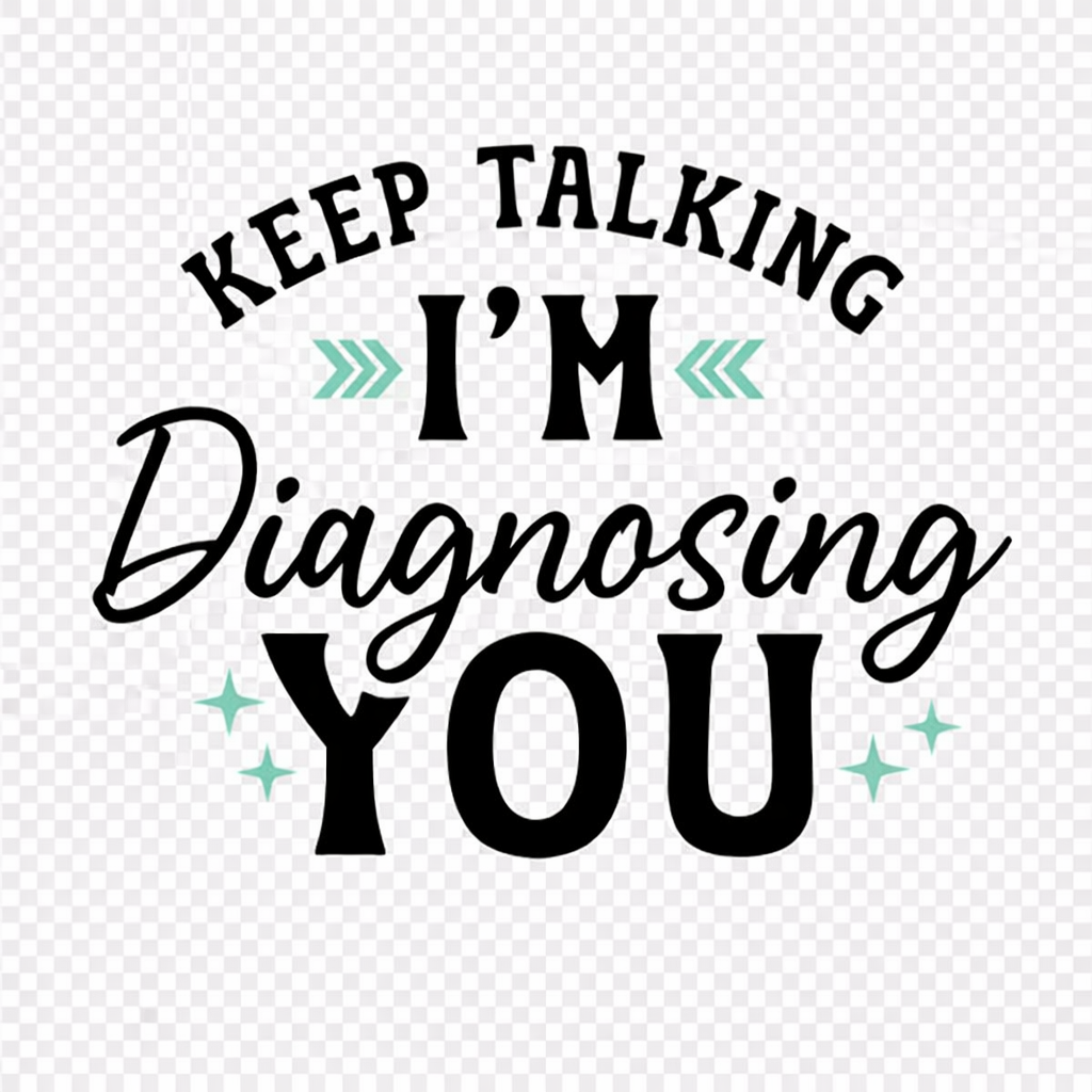Keep talking - Im diagnosing you