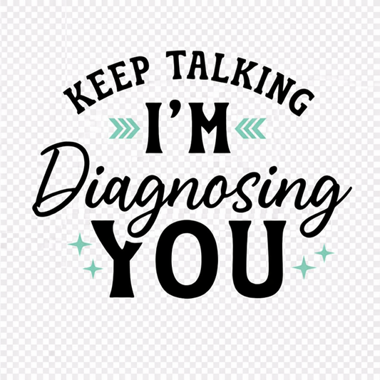 Keep talking - Im diagnosing you