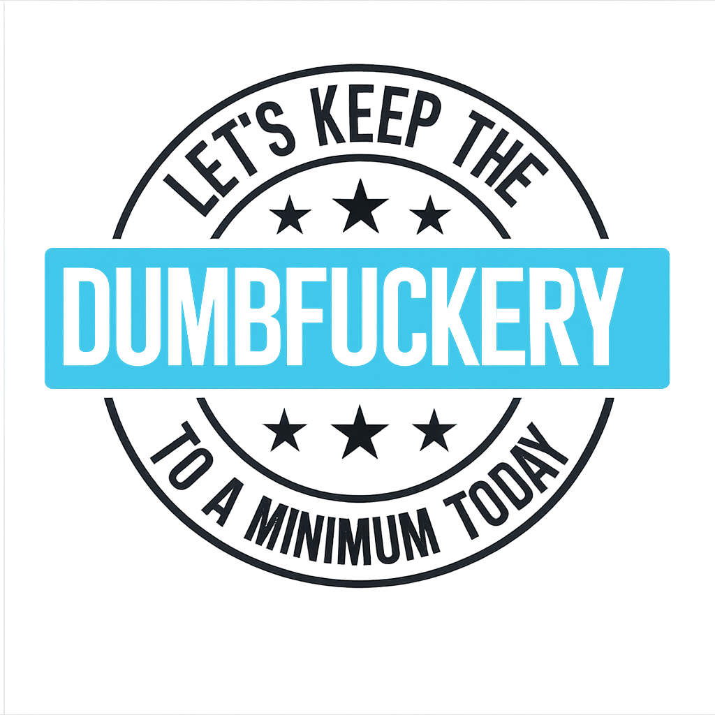 Lets keep the dumbfuckery to a minimum today