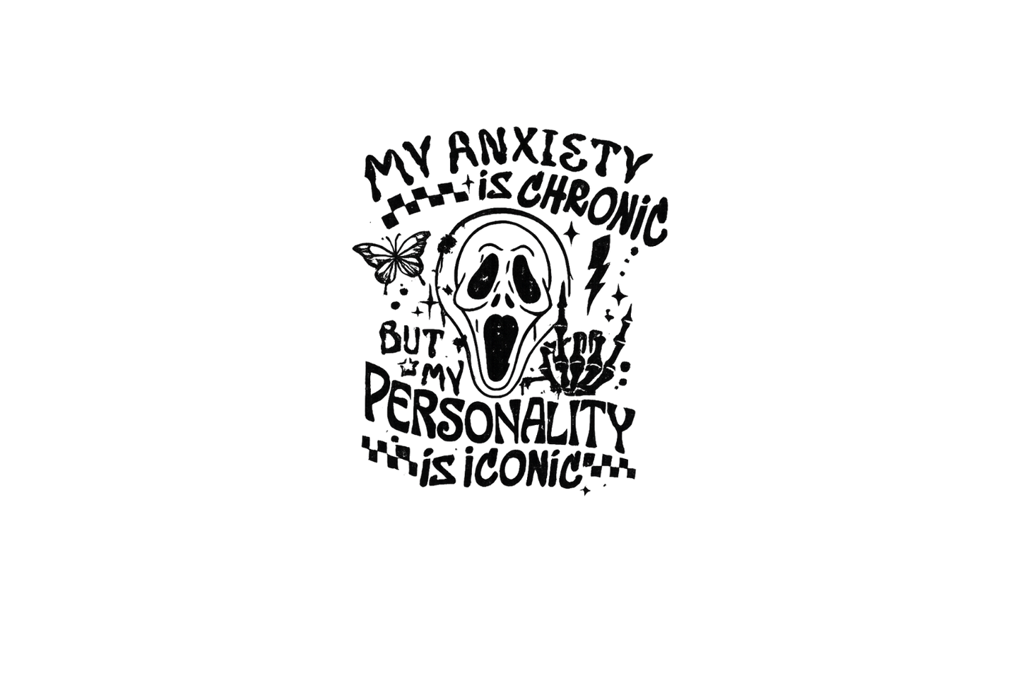 My anxiety is chronic but my personality is iconic