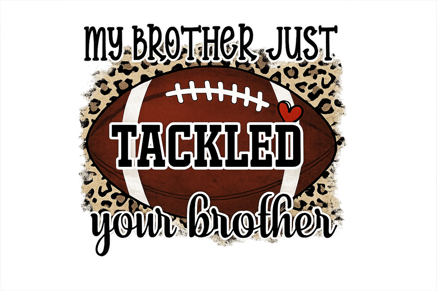 My brother just tackled your brother