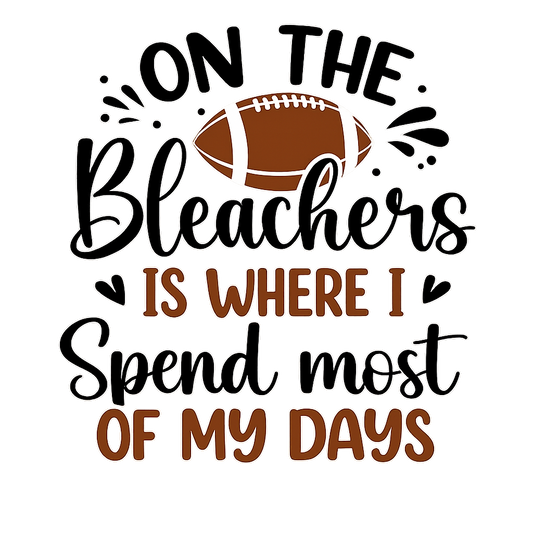 On the bleachers is where I spend most of my days