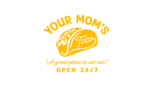 Your mom's taco - a great place to be. Open 24/7