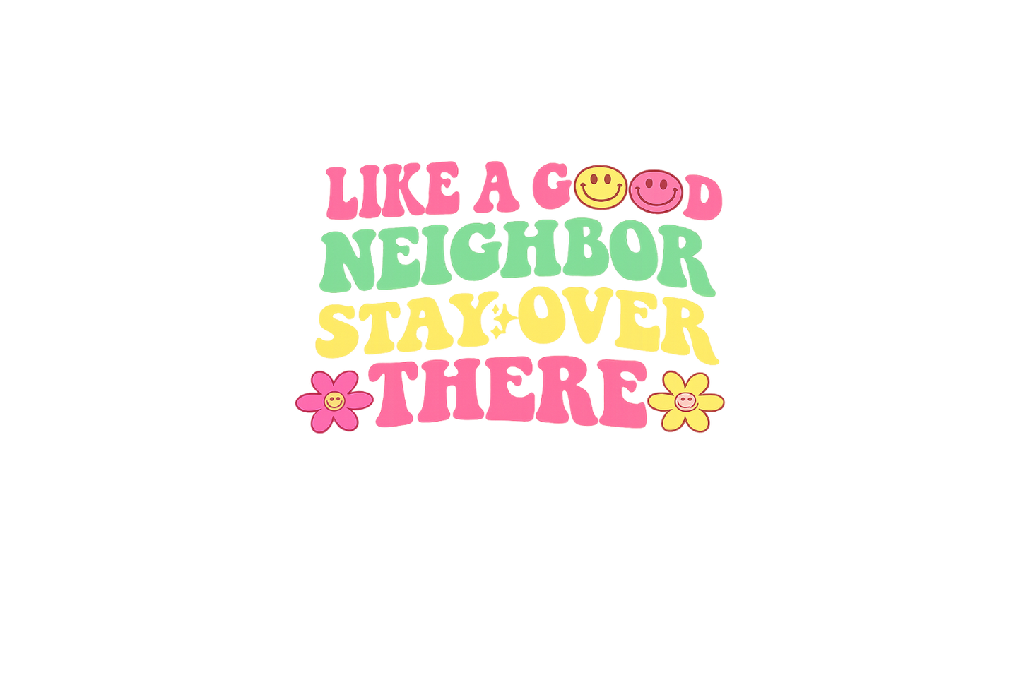 Like a good neighbor -  stay over there