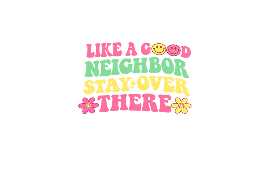 Like a good neighbor -  stay over there